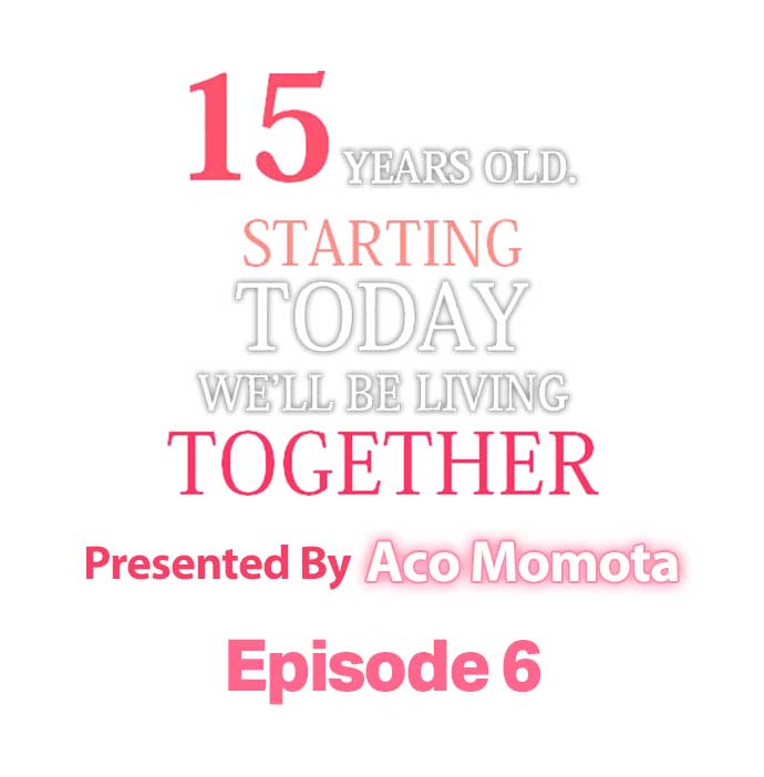 15 Years Old Starting Today Well Be Living Together Chapter 6 - HolyManga.Net